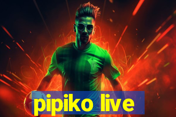 pipiko live